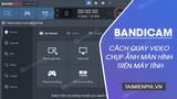 Bí quyết sử dụng Bandicam để quay video, chụp màn hình máy tính