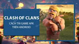 Bí quyết tải và cài đặt Clash of Clans APK trên Android mới nhất