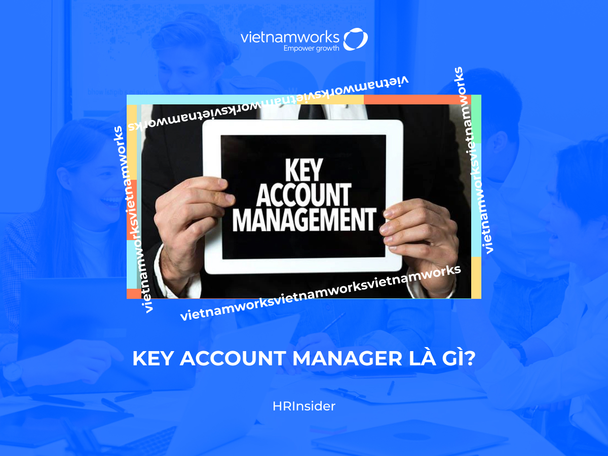 Bí quyết trở thành một Key Account Manager chuyên nghiệp?