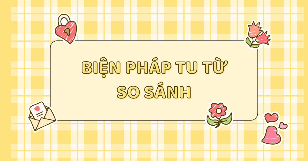 Biện pháp tu từ so sánh: Định nghĩa, cấu trúc & các dạng bài tập thường gặp