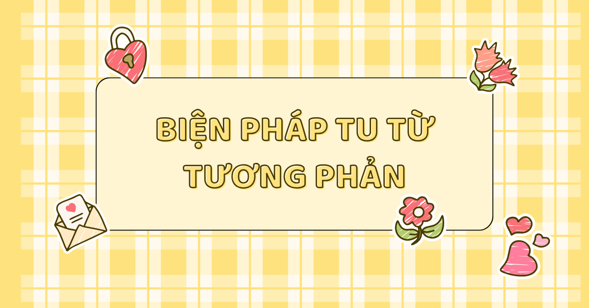 Biện pháp tu từ tương phản là gì? Đặc điểm, tác dụng & cách phân loại