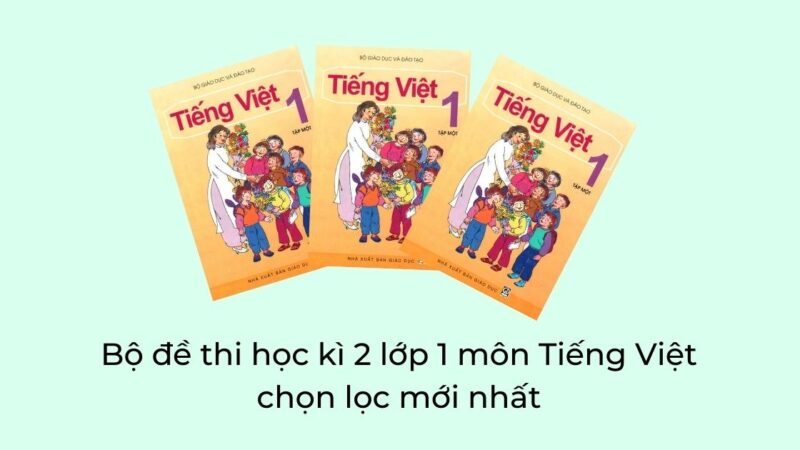 Bộ đề thi học kì 2 lớp 1 môn Tiếng Việt chọn lọc mới nhất