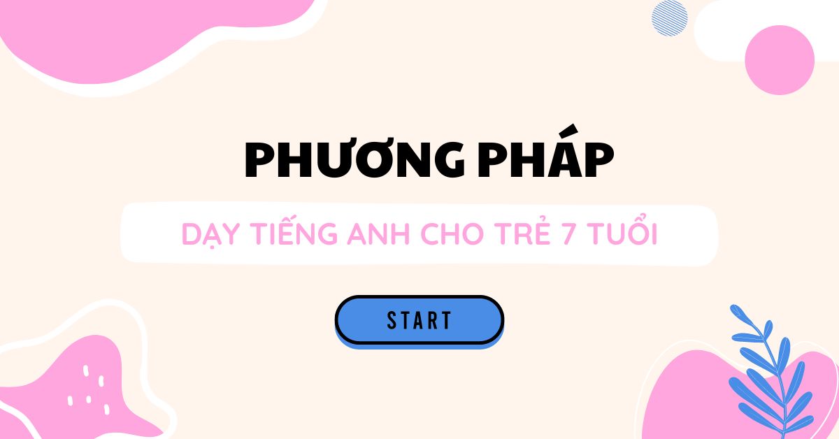 [CHIA SẺ] 3+ Cách dạy tiếng anh cho bé 7 tuổi tại nhà cực kỳ hiệu quả