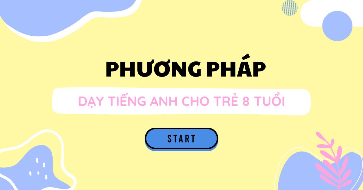 [CHIA SẺ] 3+ cách dạy tiếng anh cho bé 8 tuổi tại nhà hiệu quả 100%