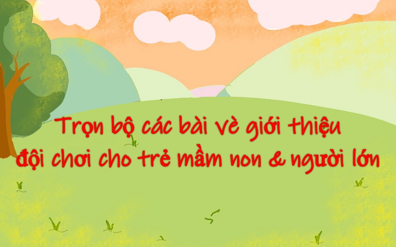 Các bài vè giới thiệu đội chơi, thành viên đội chơi cho trẻ mầm non & người lớn