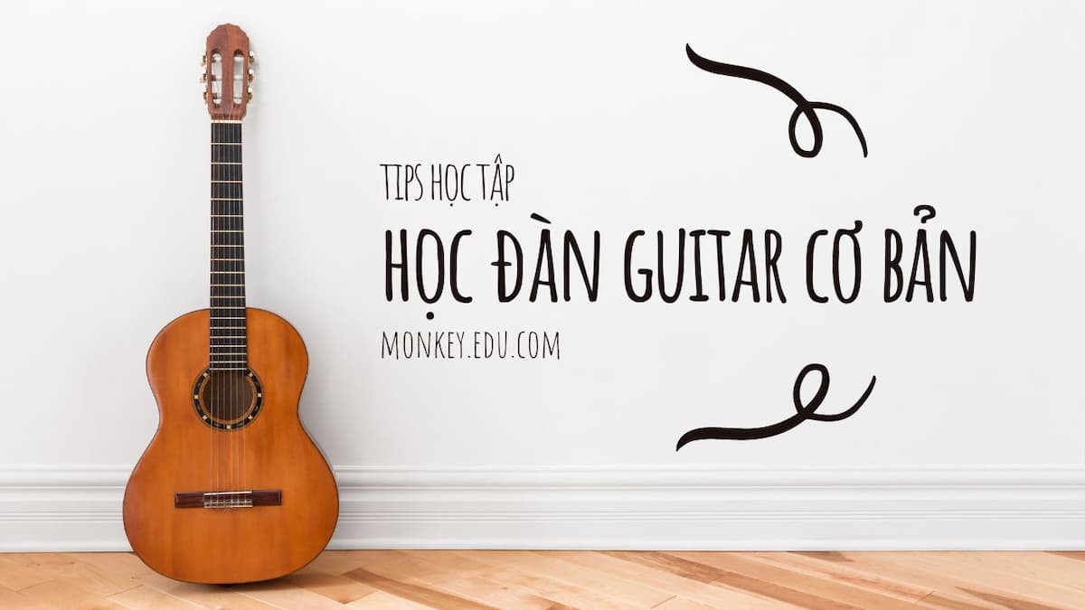 Các bước học đàn guitar cơ bản & phát triển kỹ năng chơi đàn nâng cao cho người mới