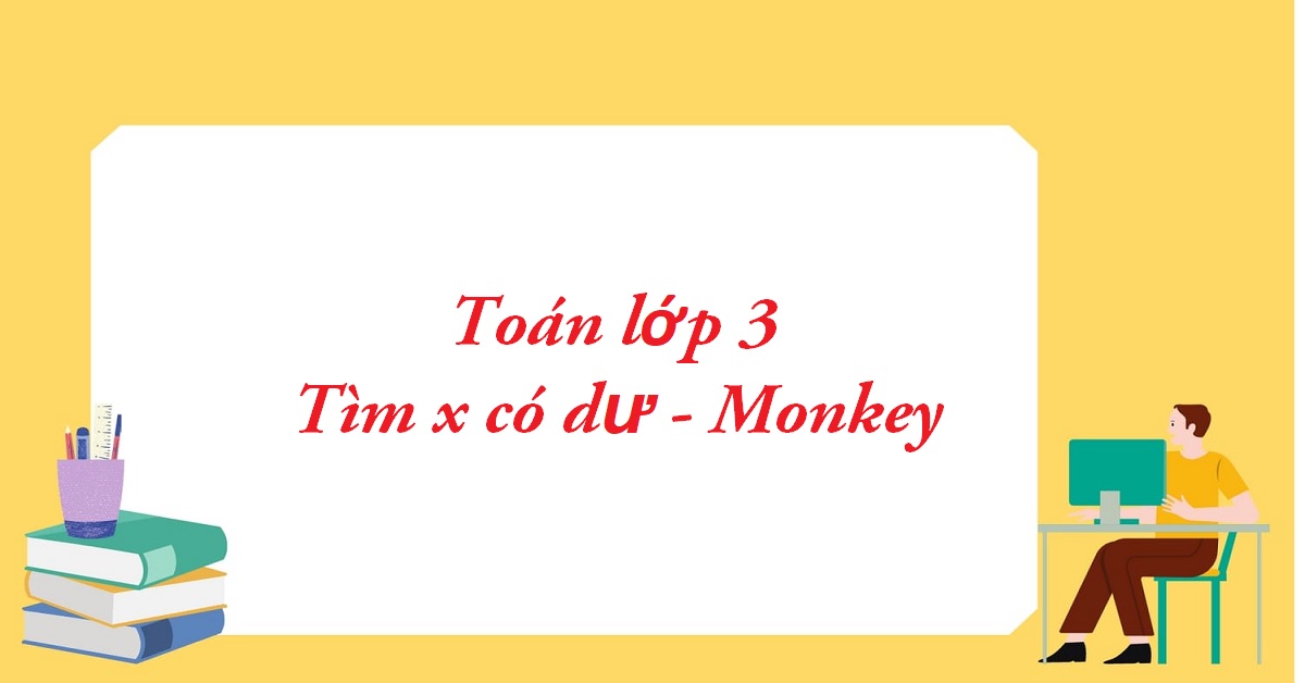 Các dạng bài tập và phương pháp giải toán lớp 3 tìm x có dư chi tiết