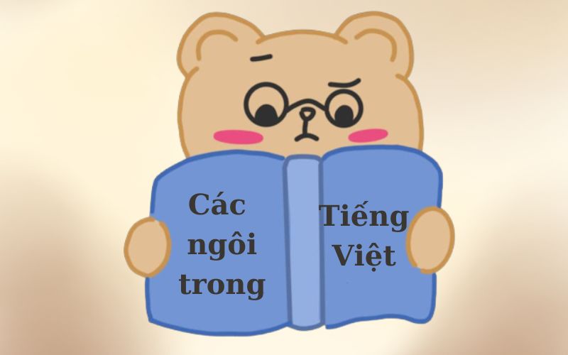 Các ngôi trong tiếng Việt và ví dụ minh họa