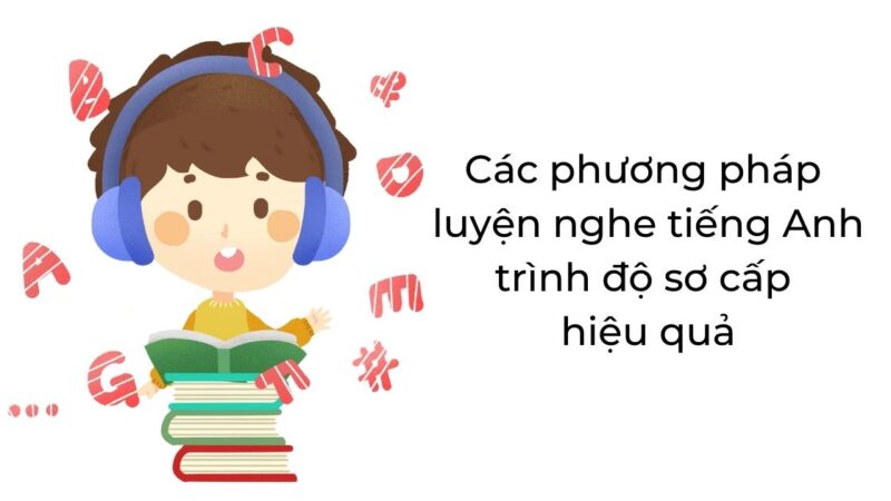 Các phương pháp luyện nghe tiếng Anh trình độ sơ cấp hiệu quả