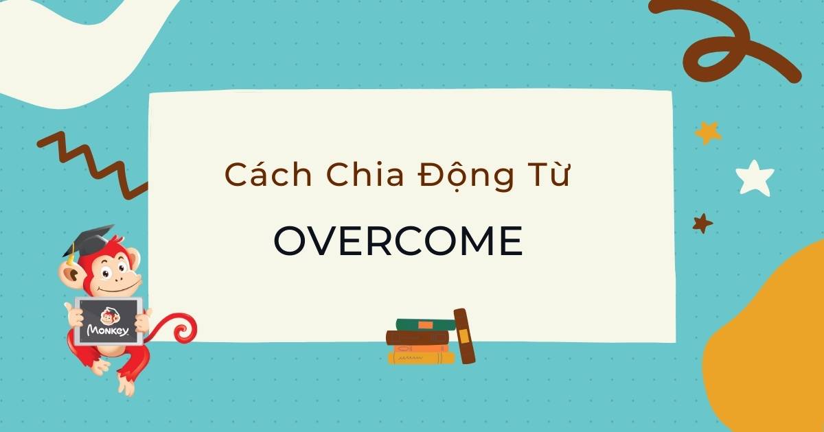 Cách chia động từ Overcome trong tiếng Anh