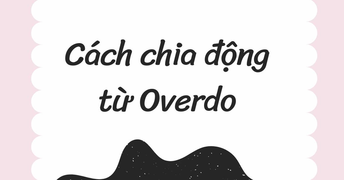 Cách chia động từ Overdo trong tiếng Anh