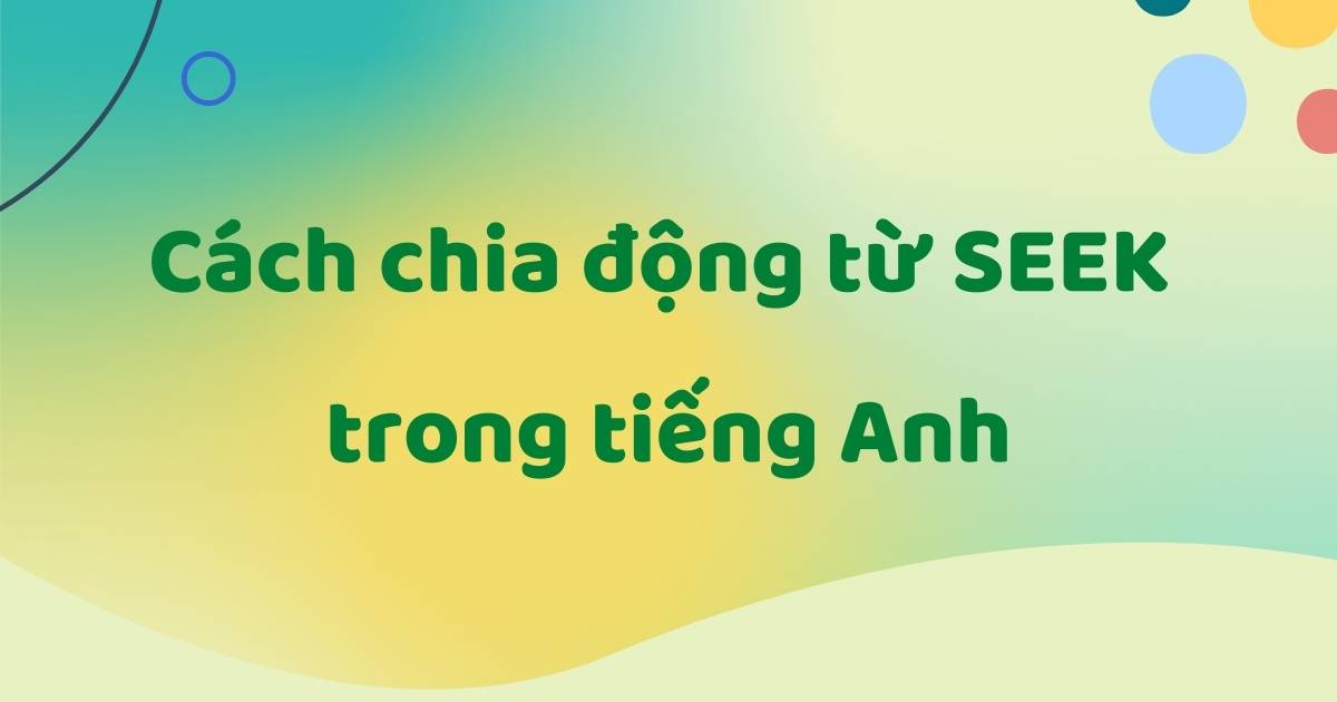 Cách chia động từ Seek trong tiếng Anh