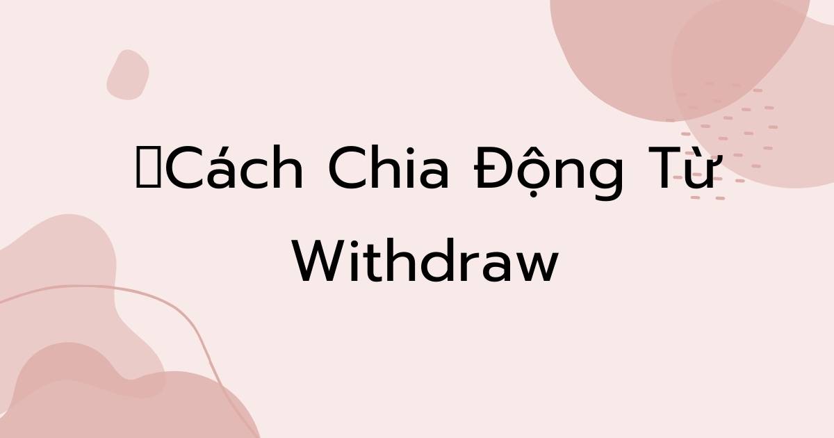 Cách chia động từ Withdraw trong tiếng Anh