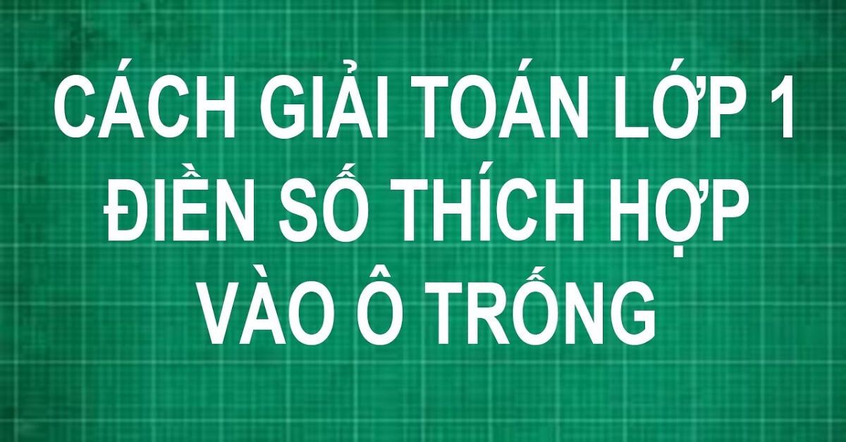 Cách giải bài tập toán lớp 1 điền số thích hợp vào ô trống chi tiết