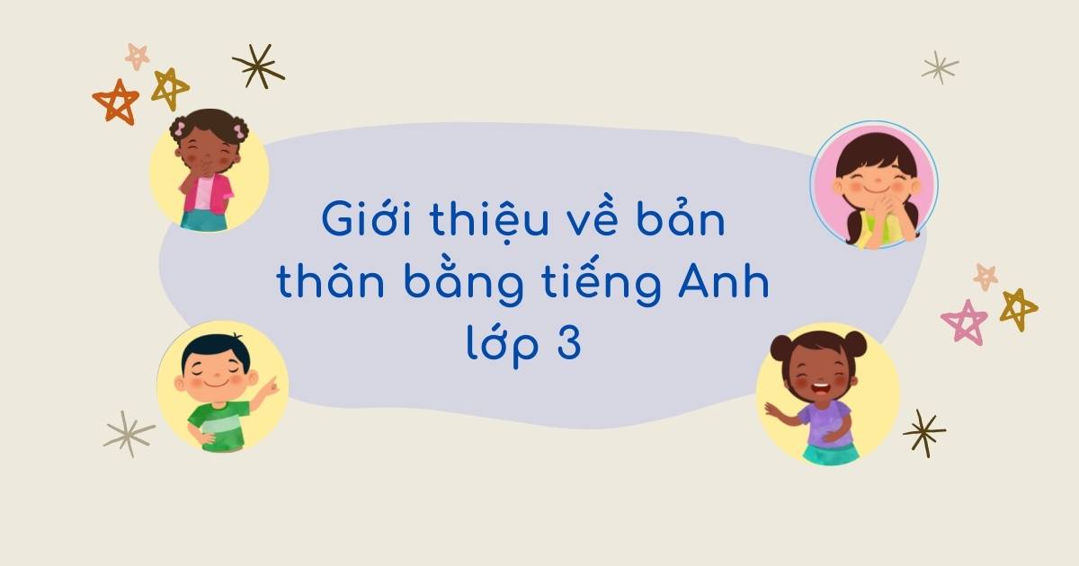 Cách giới thiệu về bản thân bằng tiếng Anh lớp 3 (thực hành nhớ ngay)