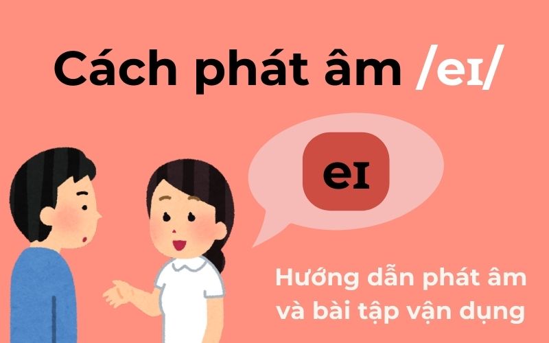 Cách phát âm /ei/ chuẩn và bài tập vận dụng