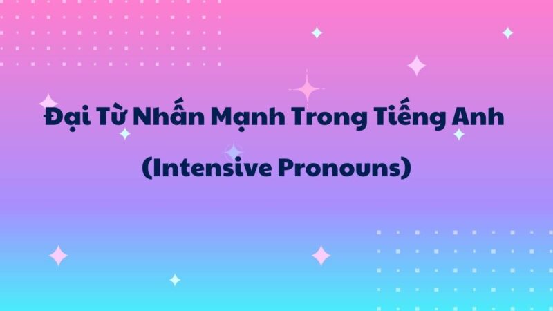 Cách sử dụng đại từ nhấn mạnh trong tiếng Anh (Intensive pronouns) đơn giản nhất