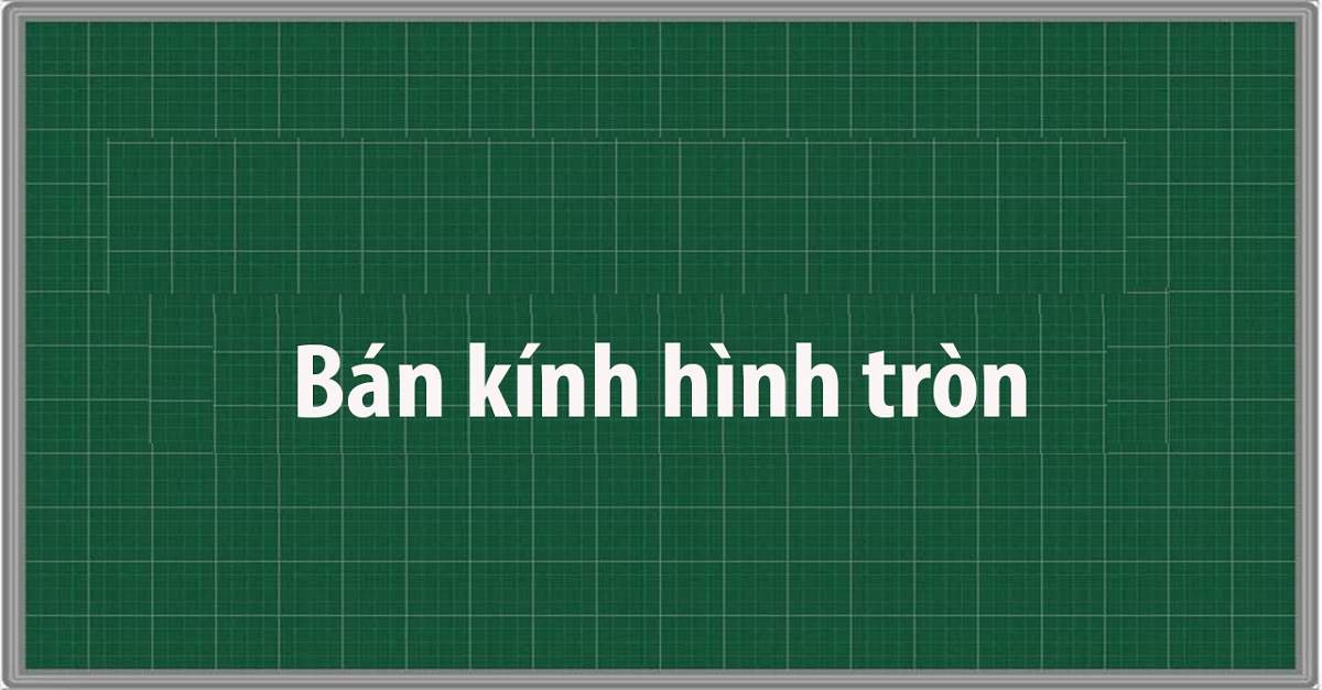 Cách tính bán kính hình tròn đơn giản và bài tập tự luyện hiệu quả