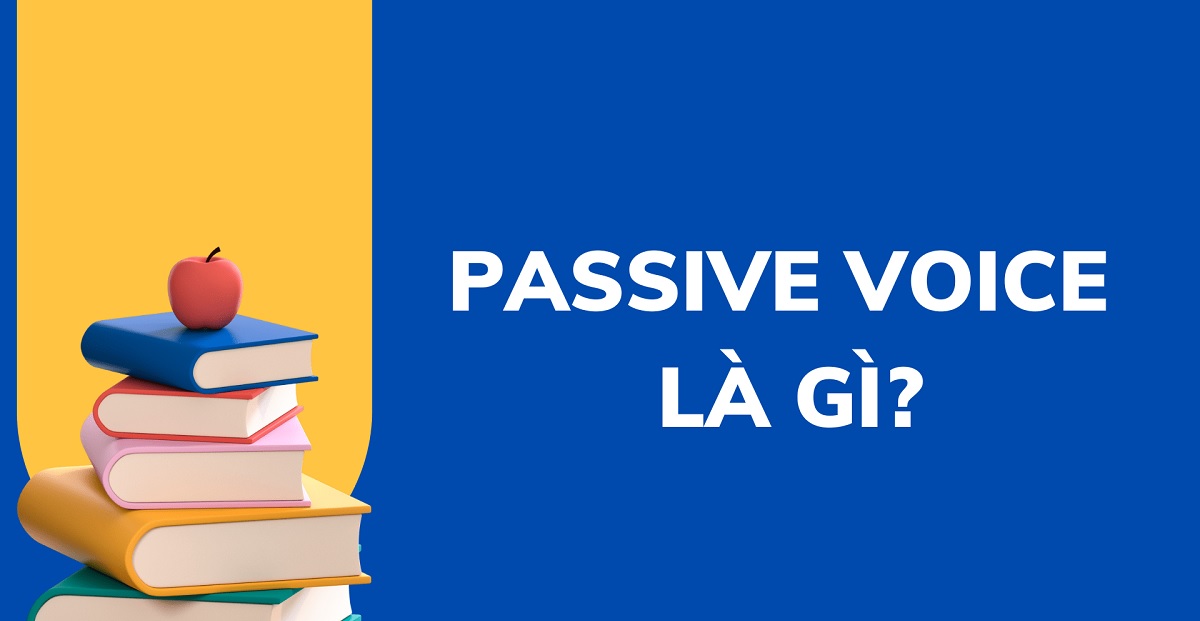 Câu bị động trong tiếng Anh là gì? Cấu trúc, cách dùng & bài tập