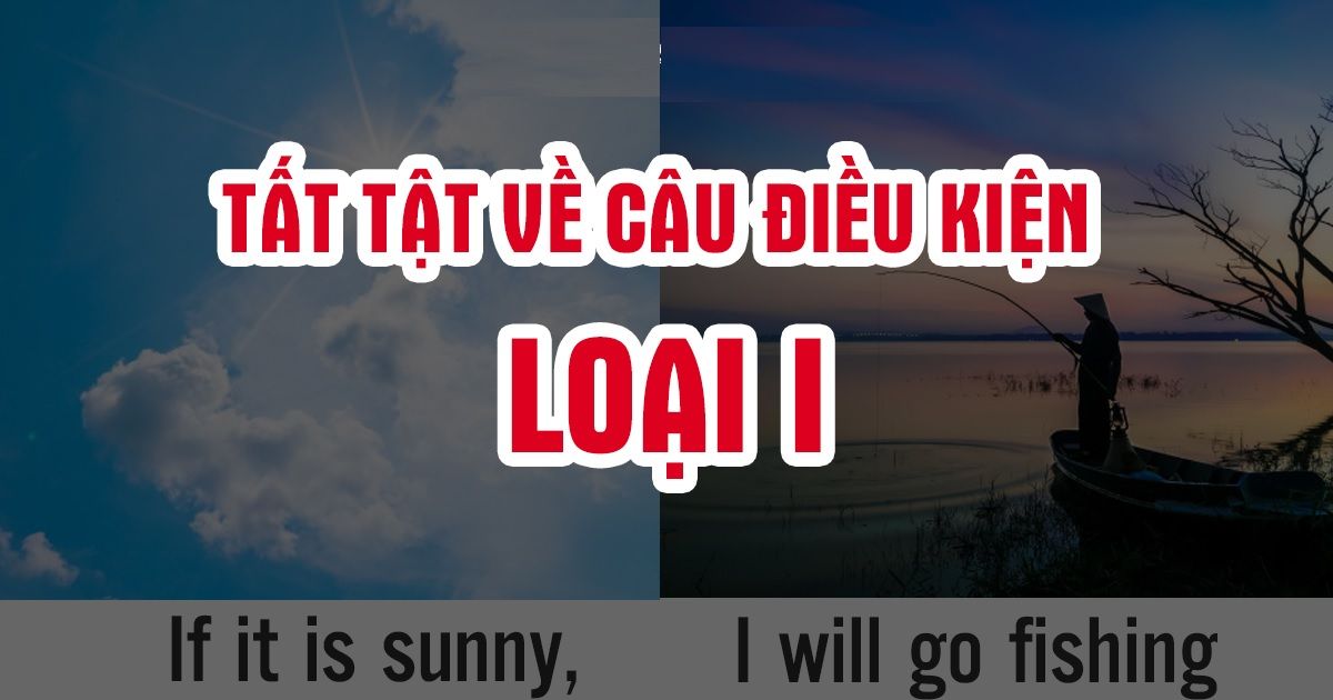 Câu điều kiện loại 1: Cấu trúc, cách dùng và bài tập ứng dụng