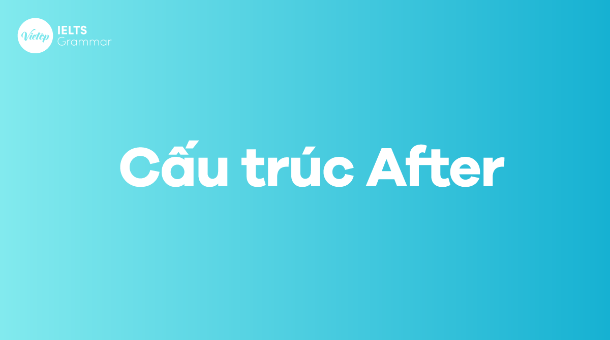 Cấu trúc After + ving và cách áp dụng trong tiếng Anh