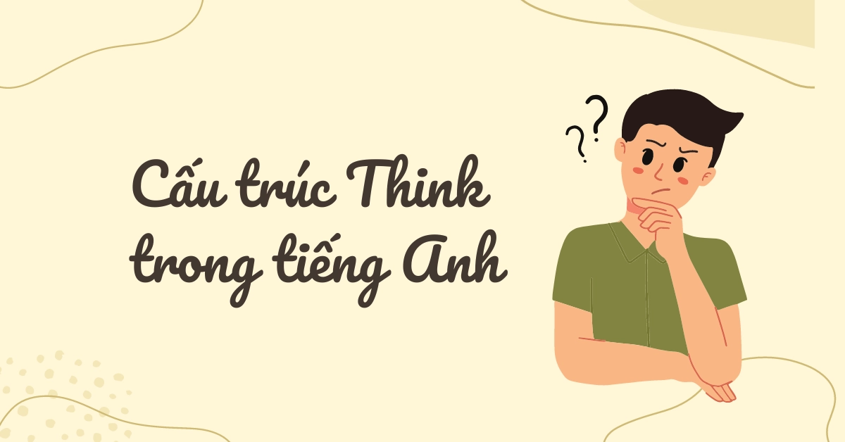 Cấu trúc của Think – Định nghĩa, cấu trúc, ví dụ và bài tập thực hành