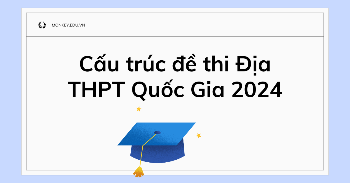 Cấu trúc đề thi Địa THPT Quốc Gia 2024 & Mẹo giải đề hiệu quả