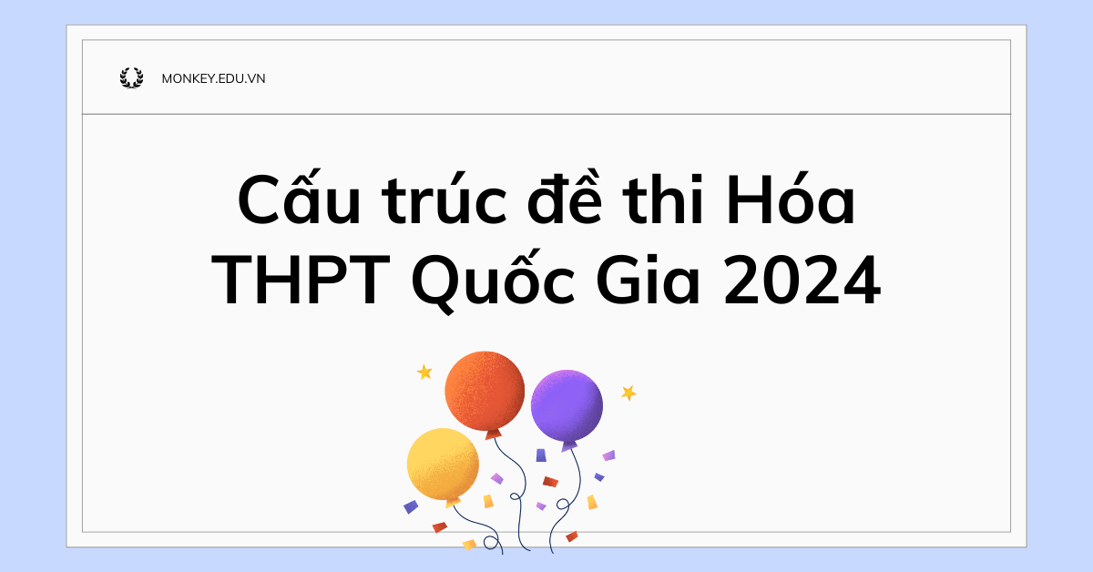 Cấu trúc đề thi Hóa THPT Quốc Gia 2024 & Mẹo giải đề hiệu quả