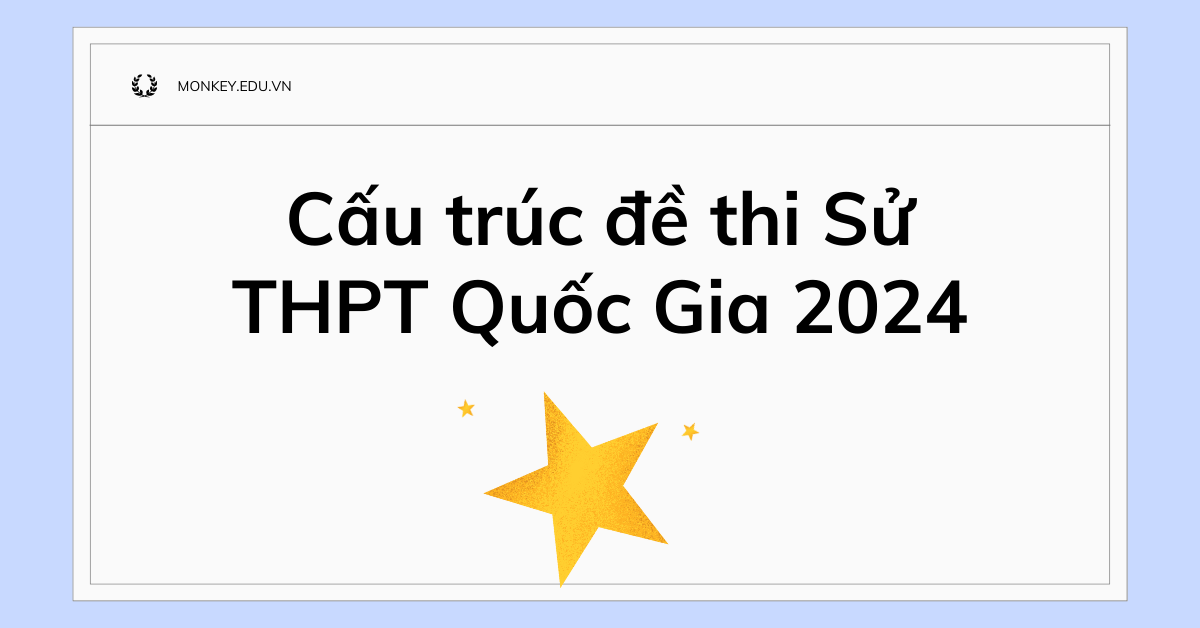 Cấu trúc đề thi Sử THPT Quốc Gia 2024 & Mẹo giải đề hiệu quả