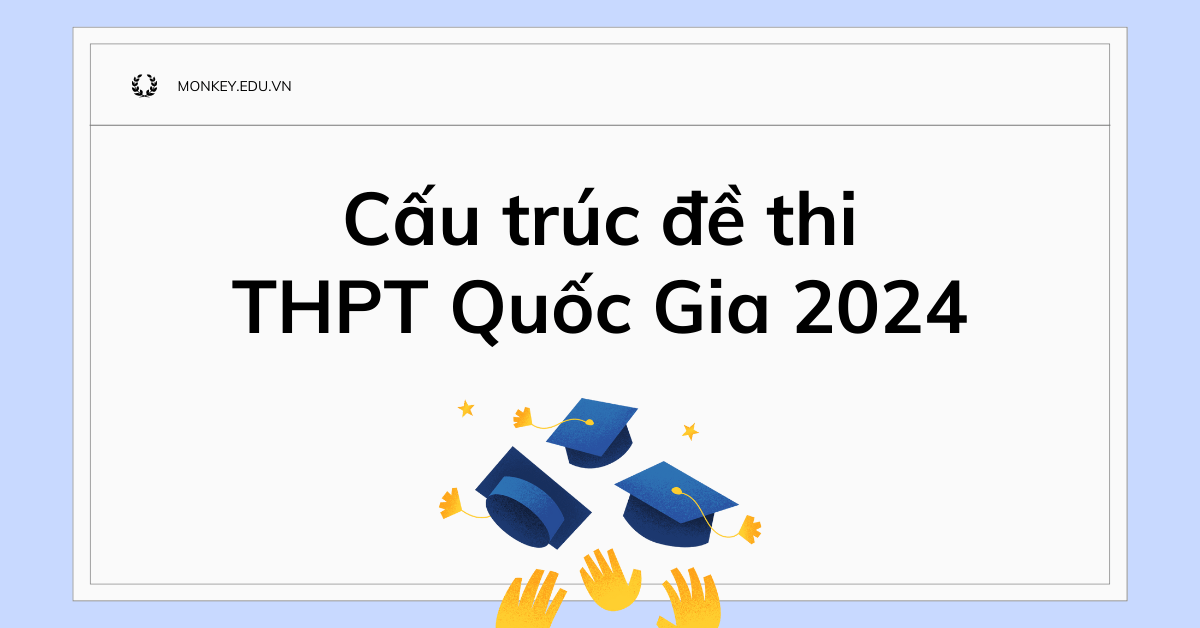 Cấu trúc đề thi THPT Quốc Gia 2024: Đầy đủ & Chính xác nhất!