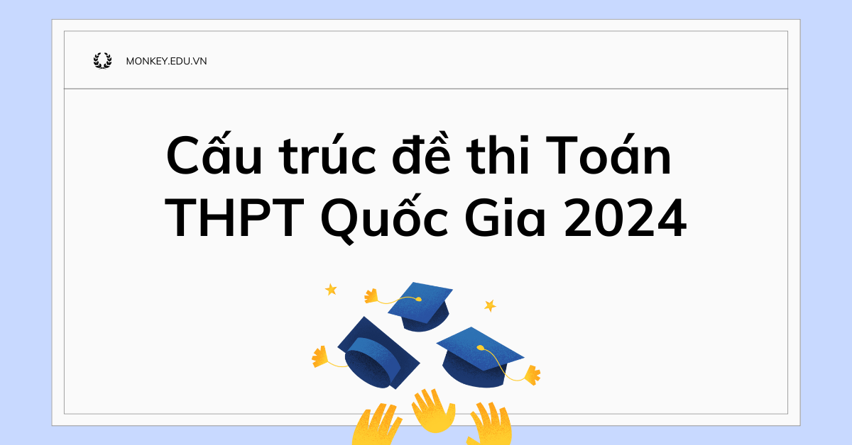 Cấu trúc đề thi Toán THPT Quốc Gia 2024 & Mẹo giải đề hiệu quả