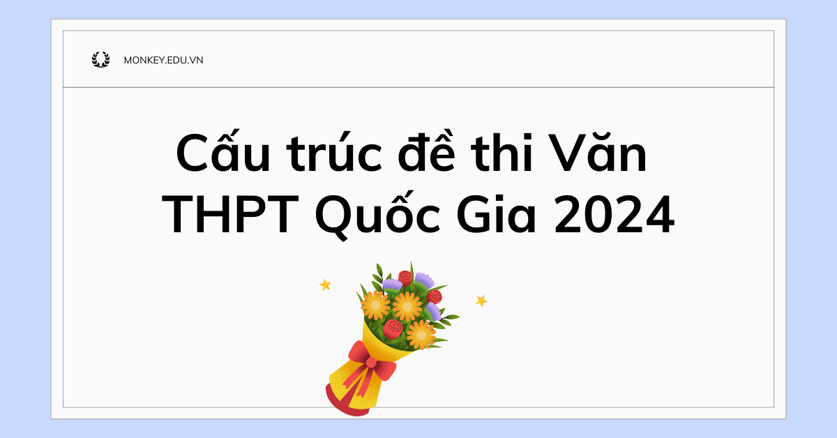 Cấu trúc đề thi Văn THPT Quốc Gia 2024 & Mẹo giải đề hiệu quả