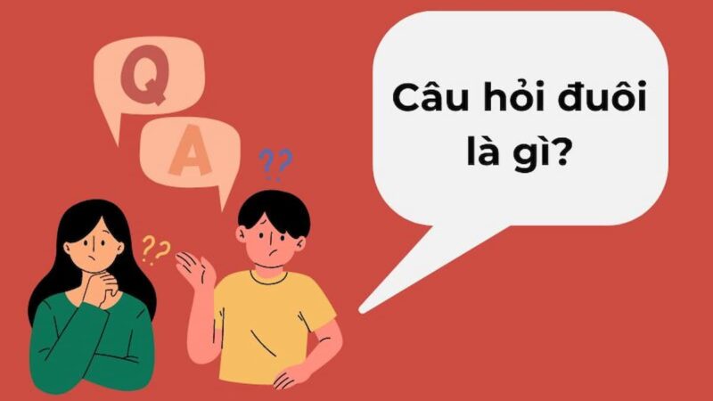 Cấu trúc và cách sử dụng câu hỏi đuôi (Tag question) trong Tiếng Anh.