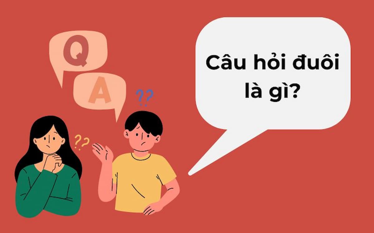 Cấu trúc và cách sử dụng câu hỏi đuôi (Tag question) trong Tiếng Anh.