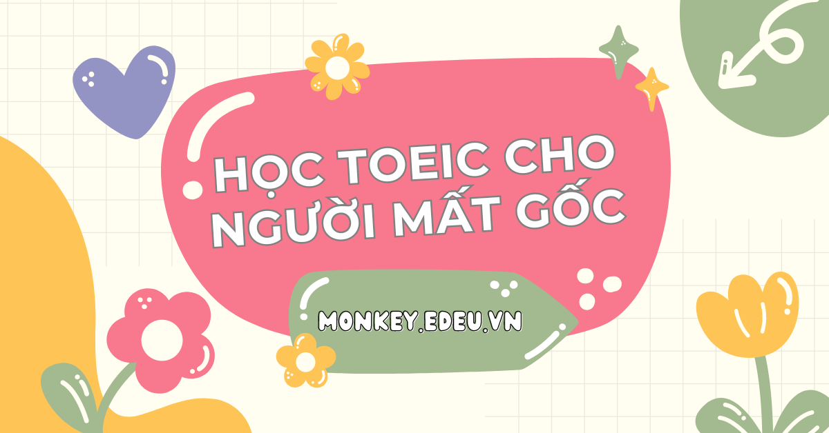 Chi tiết lộ trình học TOEIC cho người mất gốc tiếng Anh