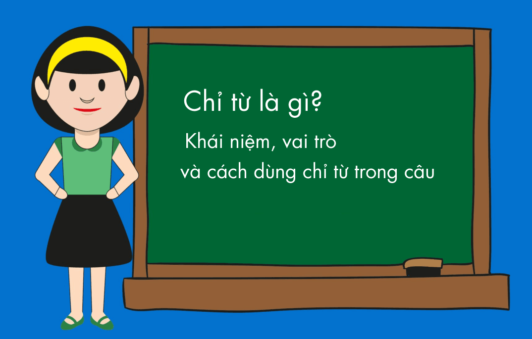 Chỉ từ là gì? Ví dụ và vai trò của chỉ từ trong câu chi tiết nhất