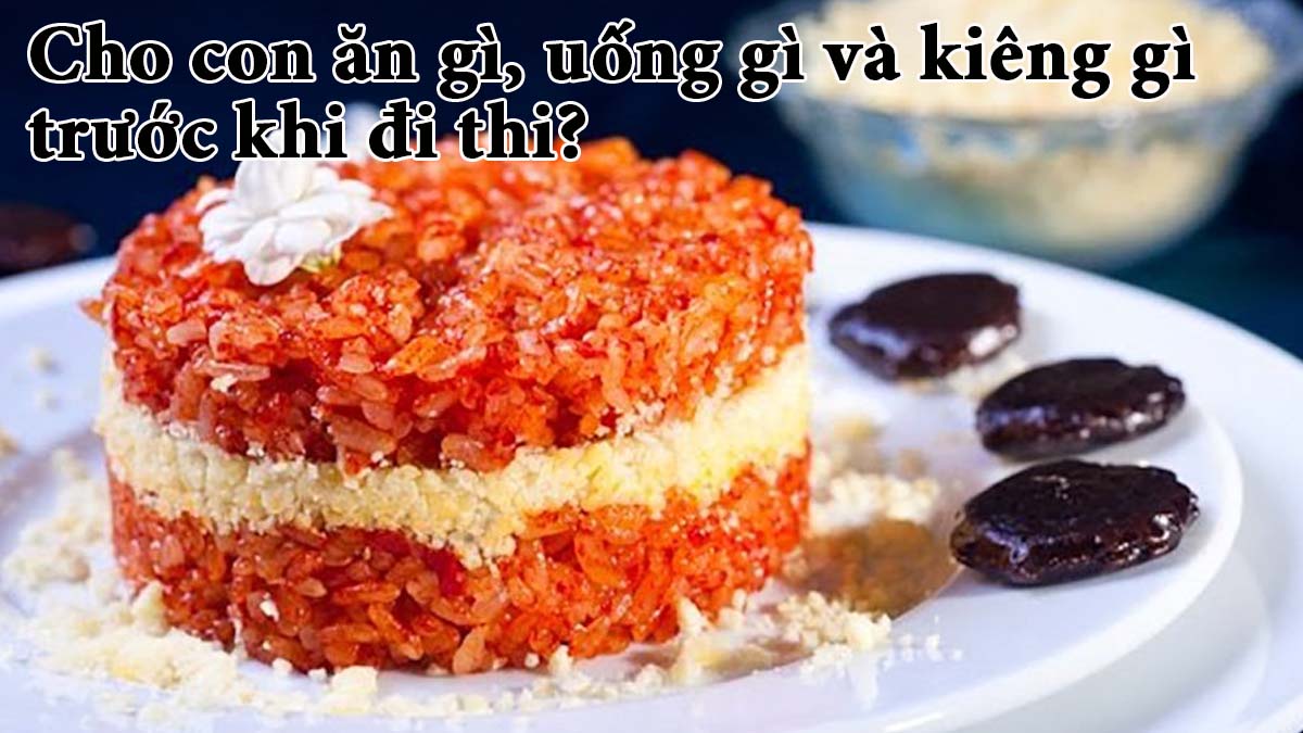 Cho con ăn uống gì trước khi đi thi? Kiêng những món gì?