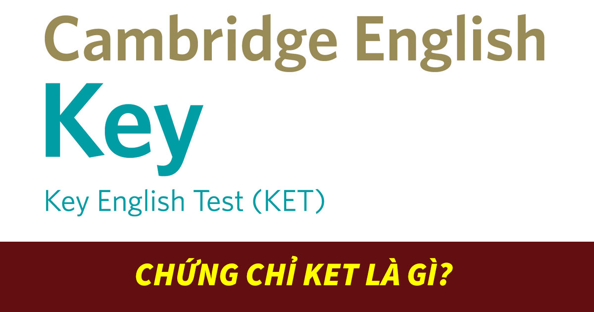 Chứng chỉ KET tiếng Anh là gì? Quy trình & kinh nghiệm thi hiệu quả