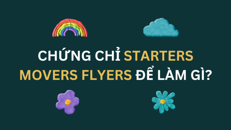 Chứng chỉ Starters Movers Flyers để làm gì? Đầu tư thông minh cho con!