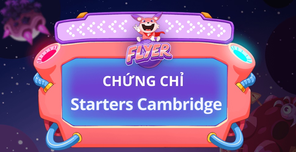 Chứng chỉ Starters tiếng Anh là gì? Quy trình & kinh nghiệm thi hiệu quả