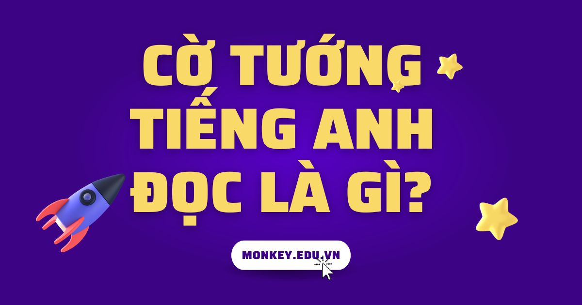 Cờ tướng tiếng Anh là gì? Bộ từ vựng về cờ tướng trong tiếng Anh