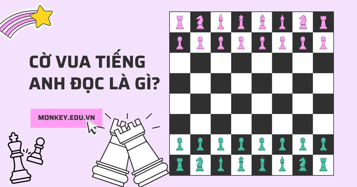 Cờ vua tiếng Anh là gì? Các quân cờ vua trong tiếng Anh