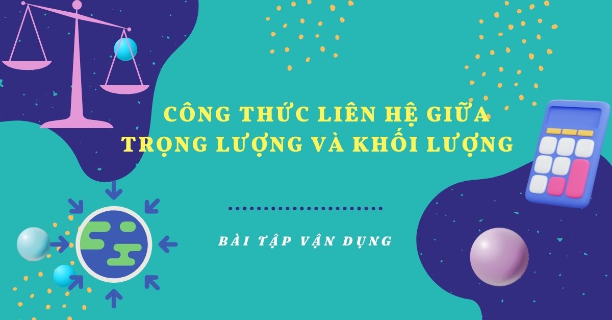 Công thức liên hệ giữa trọng lượng và khối lượng (Giải thích & bài tập thực hành)