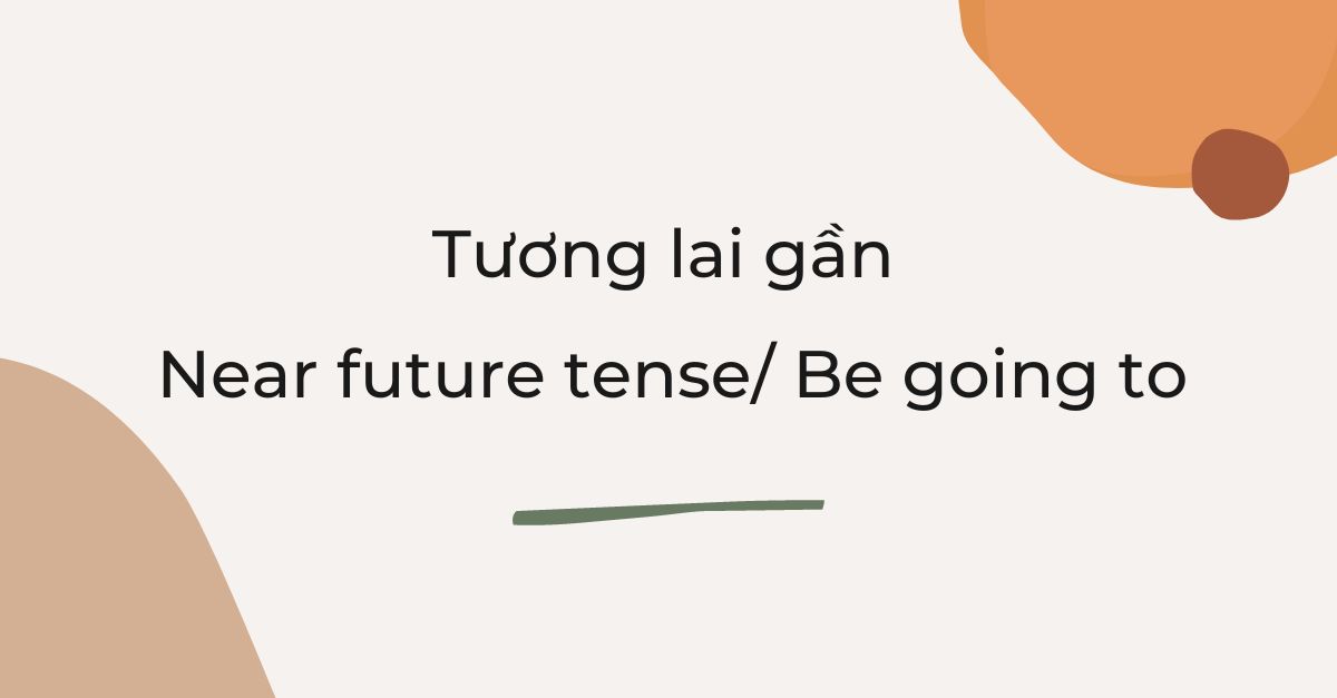 Công thức thì tương lai gần (Near future tense/ To be going to)