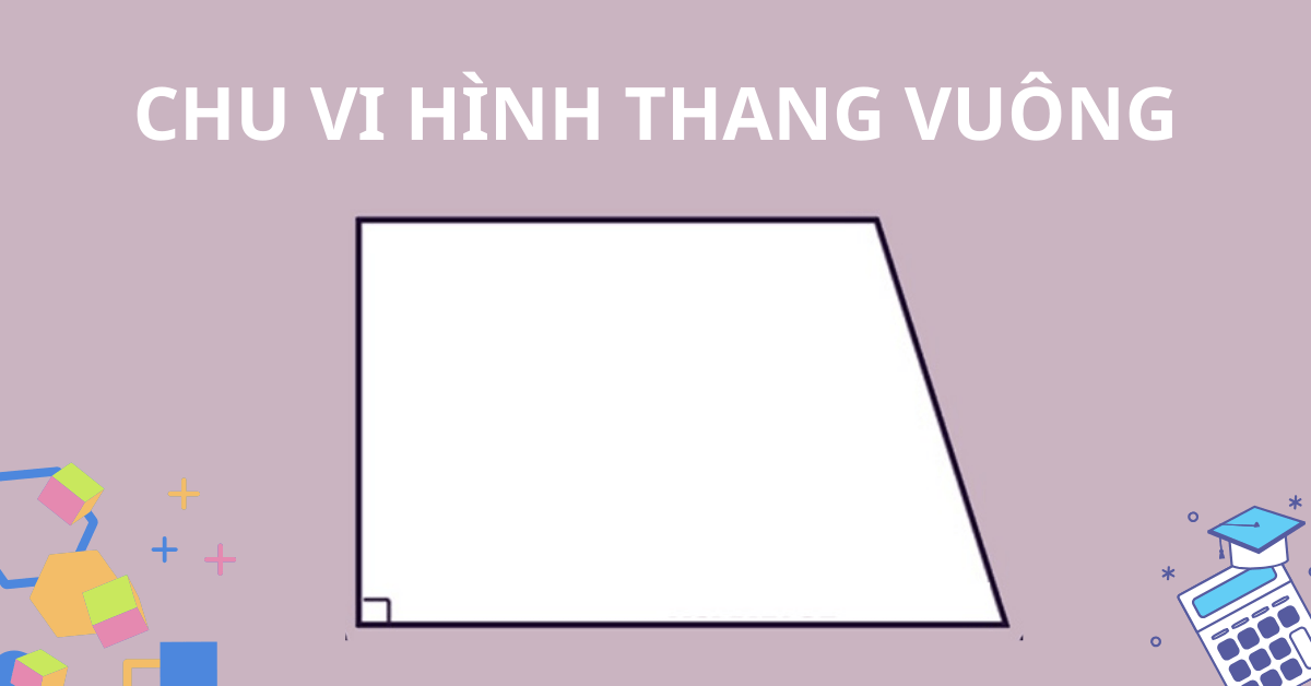 Công thức tính chu vi hình thang vuông, bài tập và ứng dụng thực tiễn