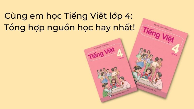 Cùng em học Tiếng Việt lớp 4: Tổng hợp nguồn học hay nhất!