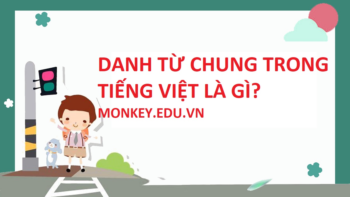 Danh từ chung là gì? Ví dụ và vai trò của danh từ trong câu chi tiết nhất