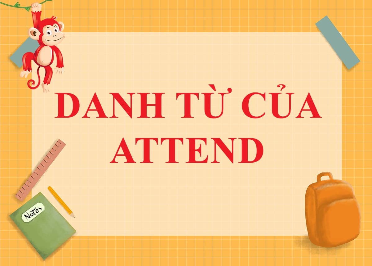 Danh từ của Attend là gì ? Cách dùng và Word Form của Attend