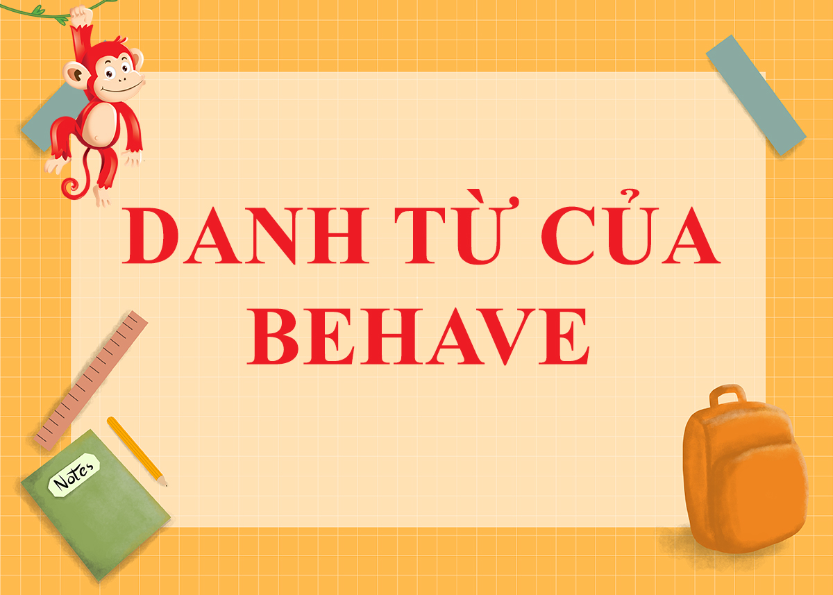 Danh từ của Behave là gì ? Cách dùng và Word Form của Behave