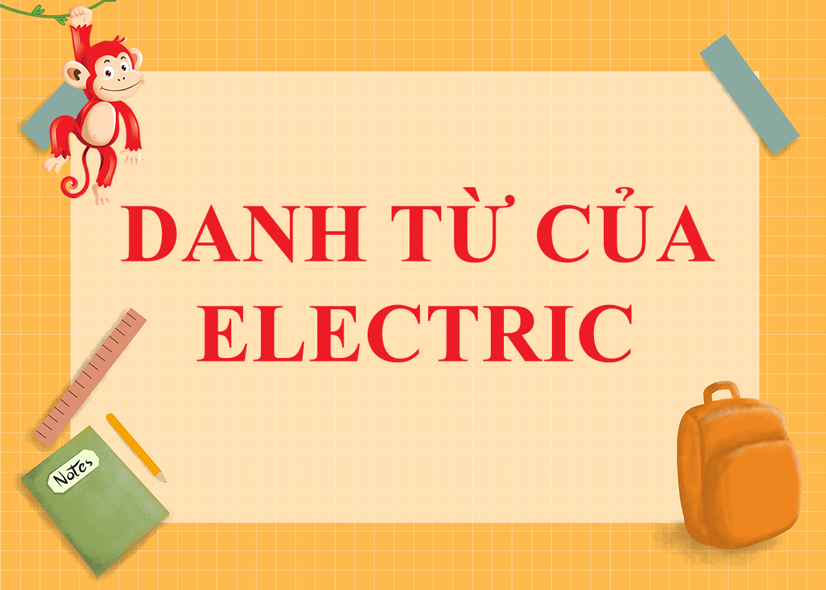 Danh từ của Electric là gì ? Cách dùng và Word Form của Electric trong Tiếng Anh